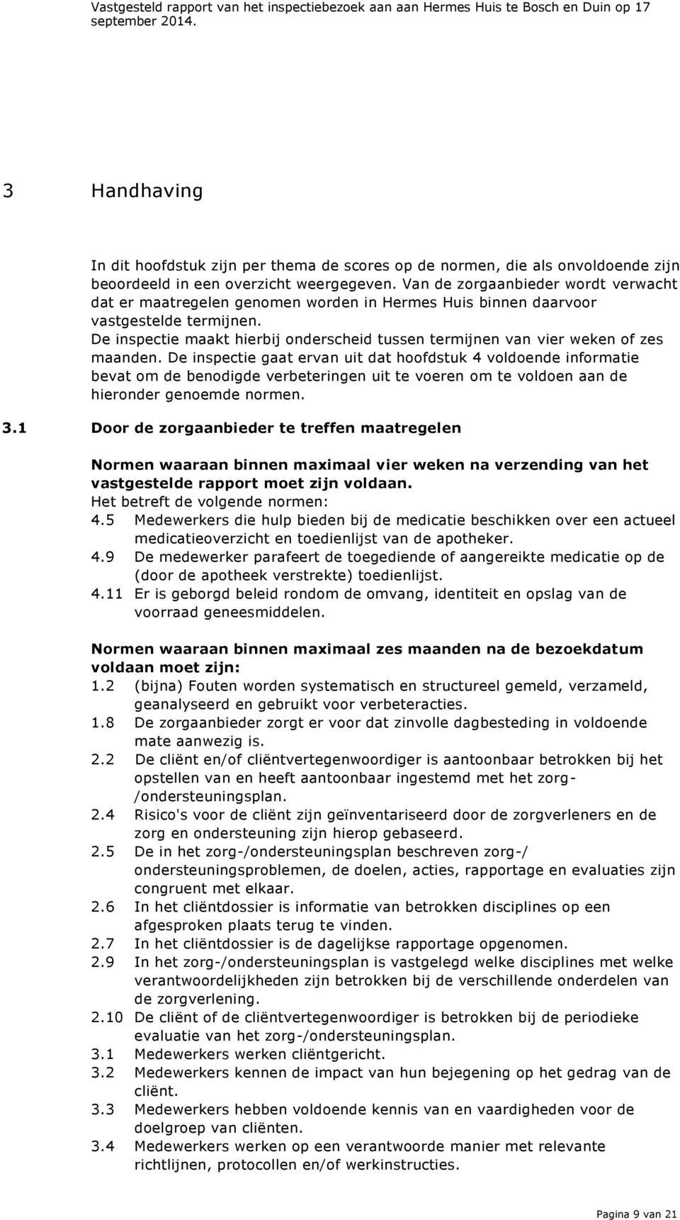 De inspectie maakt hierbij onderscheid tussen termijnen van vier weken of zes maanden.