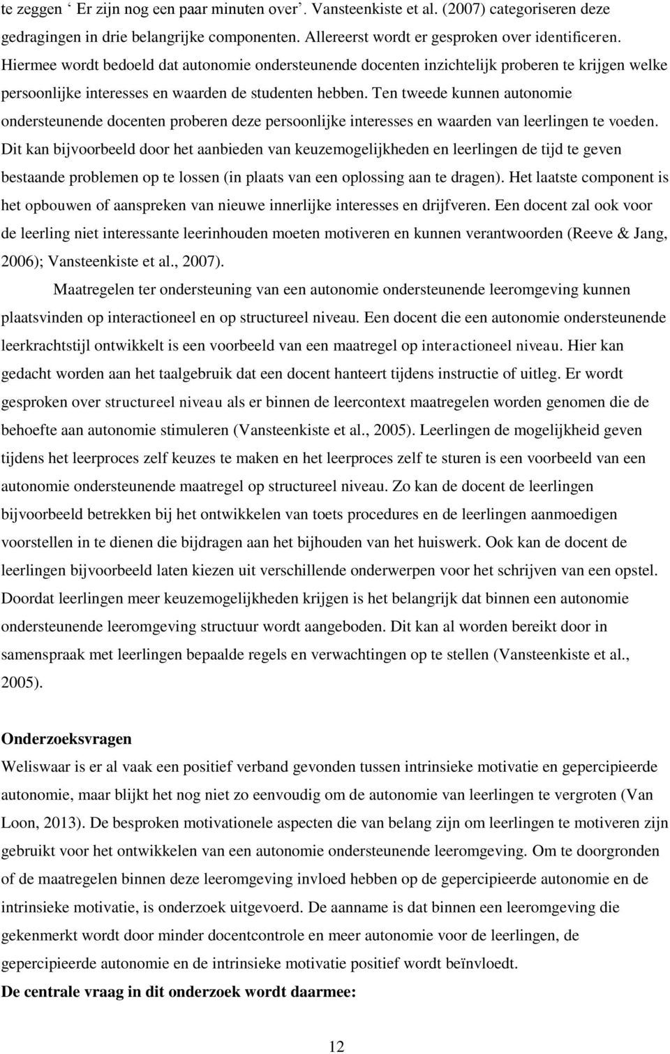 Ten tweede kunnen autonomie ondersteunende docenten proberen deze persoonlijke interesses en waarden van leerlingen te voeden.