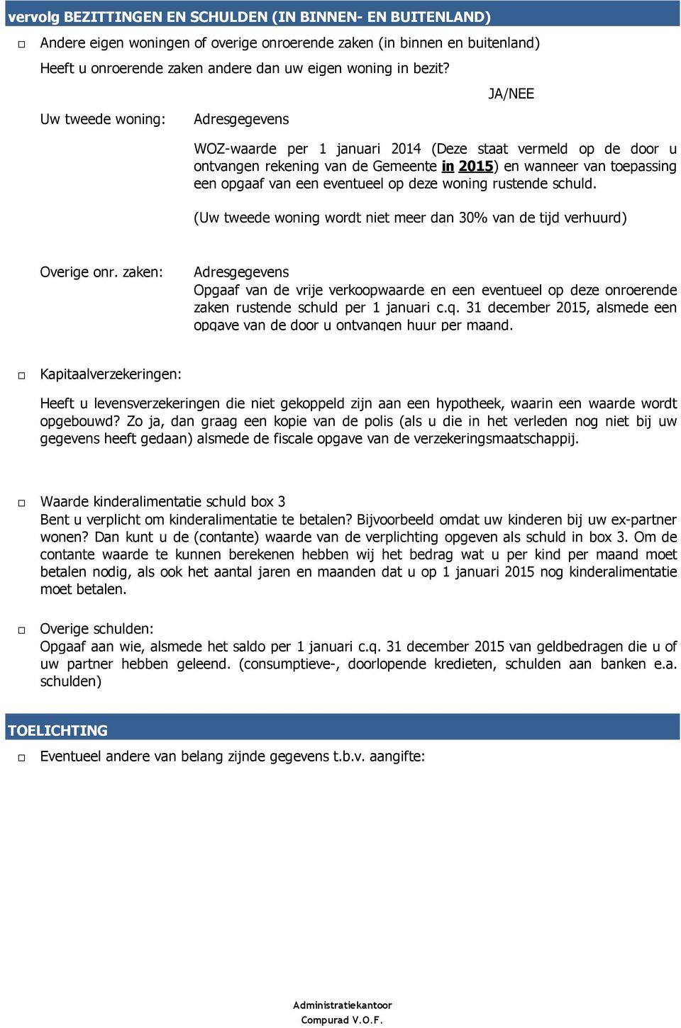 deze woning rustende schuld. (Uw tweede woning wordt niet meer dan 30% van de tijd verhuurd) Overige onr.