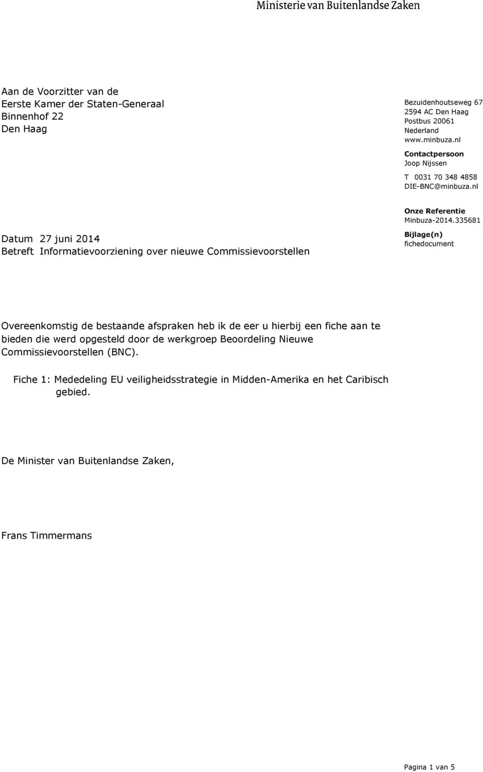 335681 Datum 27 juni 2014 Betreft Informatievoorziening over nieuwe Commissievoorstellen Bijlage(n) fichedocument Overeenkomstig de bestaande afspraken heb ik de