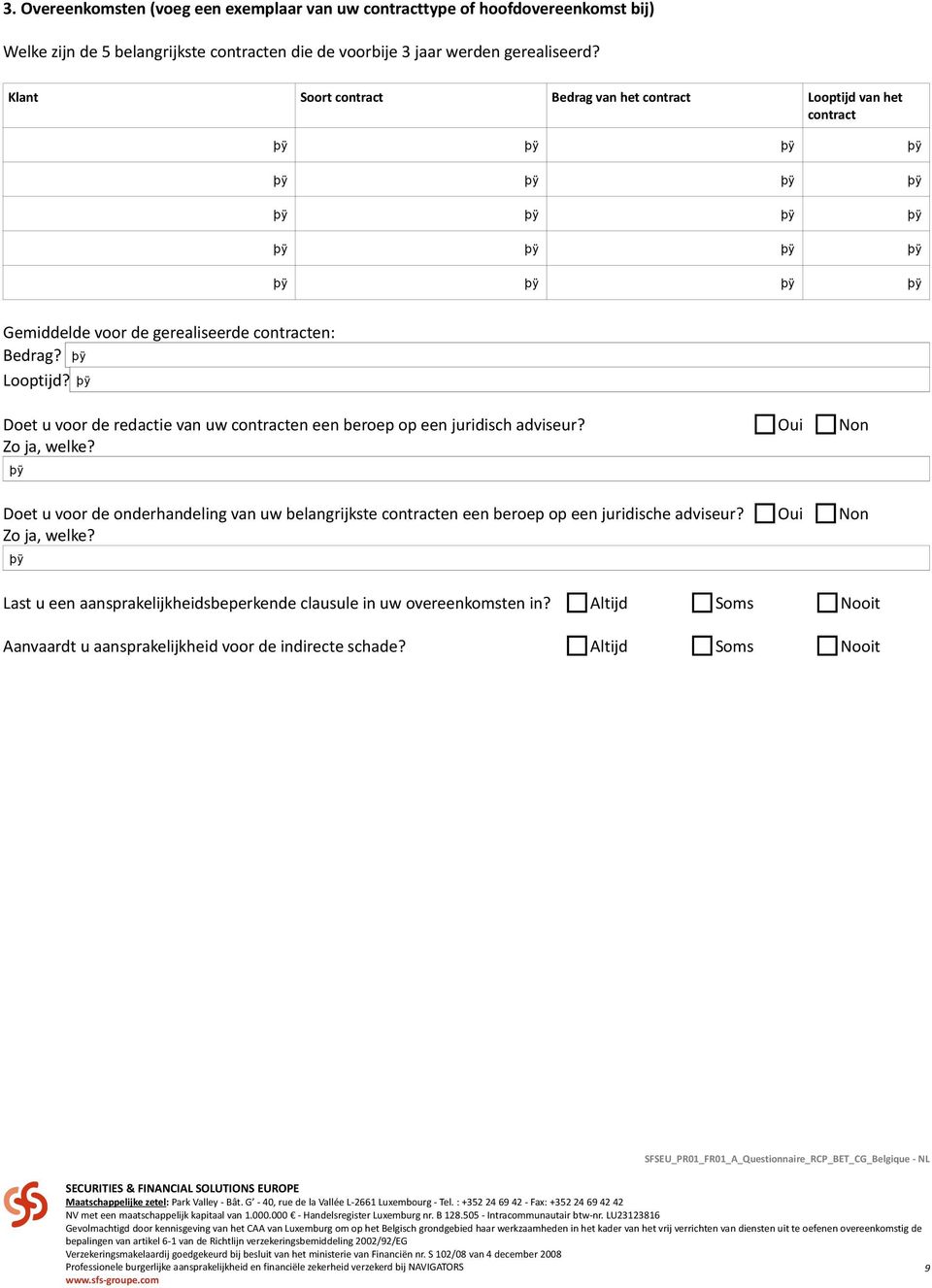 Oui Non Zo ja, welke? Doet u voor de onderhandeling van uw belangrijkste contracten een beroep op een juridische adviseur? Oui Non Zo ja, welke?