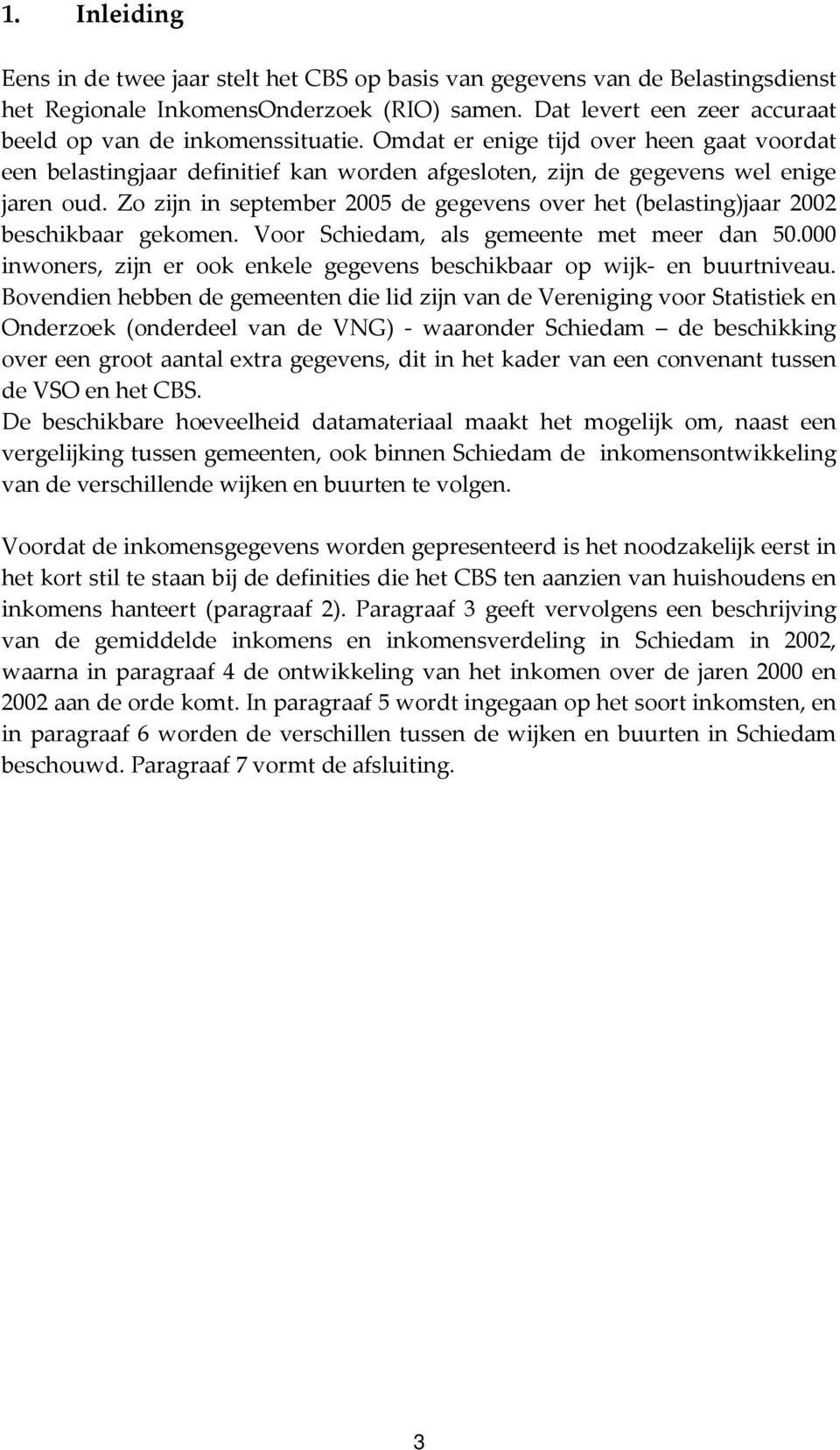 Zo zijn in september 2005 de gegevens over het (belasting)jaar 2002 beschikbaar gekomen. Voor Schiedam, als gemeente met meer dan 50.