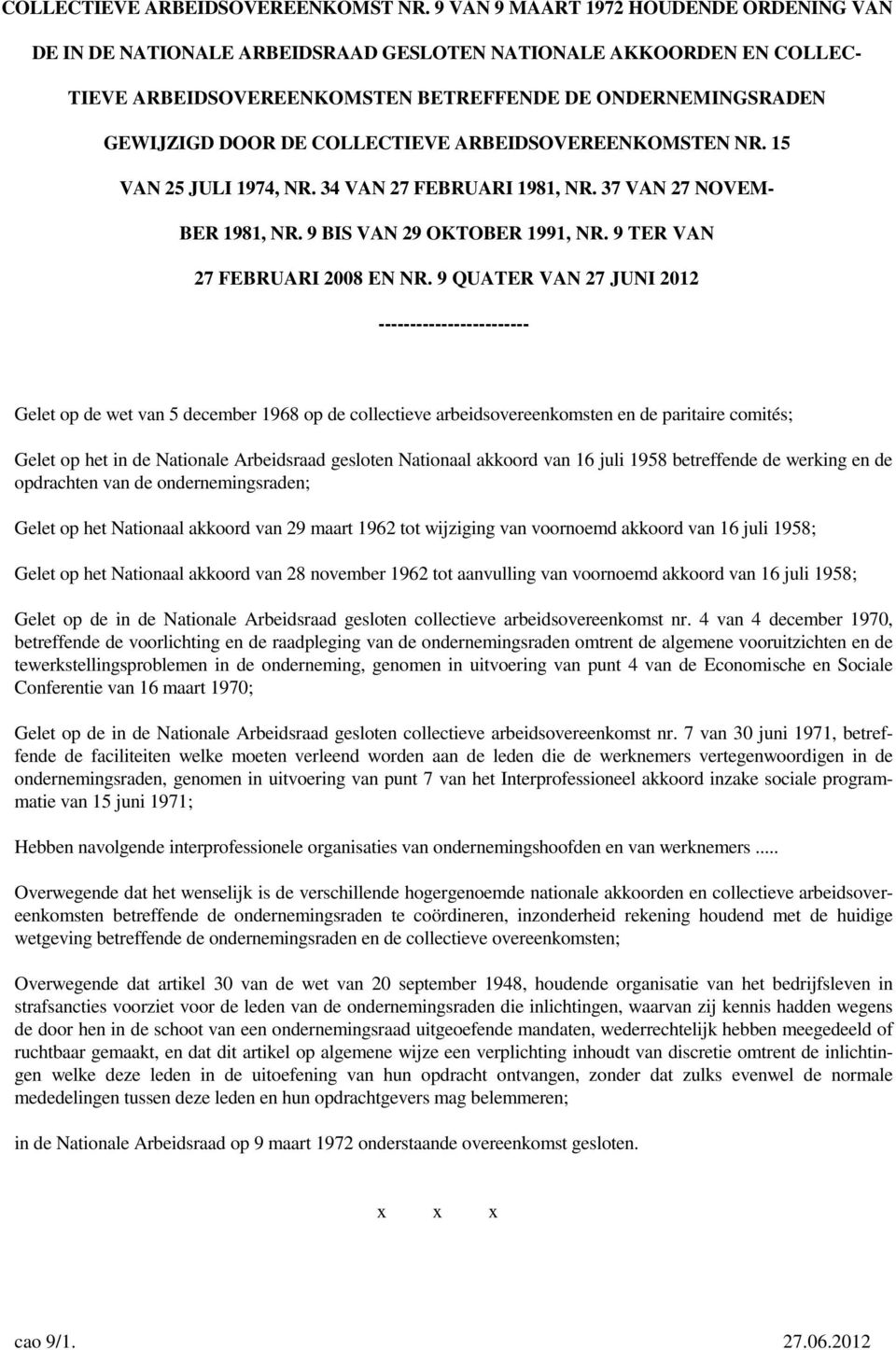 COLLECTIEVE ARBEIDSOVEREENKOMSTEN NR. 15 VAN 25 JULI 1974, NR. 34 VAN 27 FEBRUARI 1981, NR. 37 VAN 27 NOVEM- BER 1981, NR. 9 BIS VAN 29 OKTOBER 1991, NR. 9 TER VAN 27 FEBRUARI 2008 EN NR.