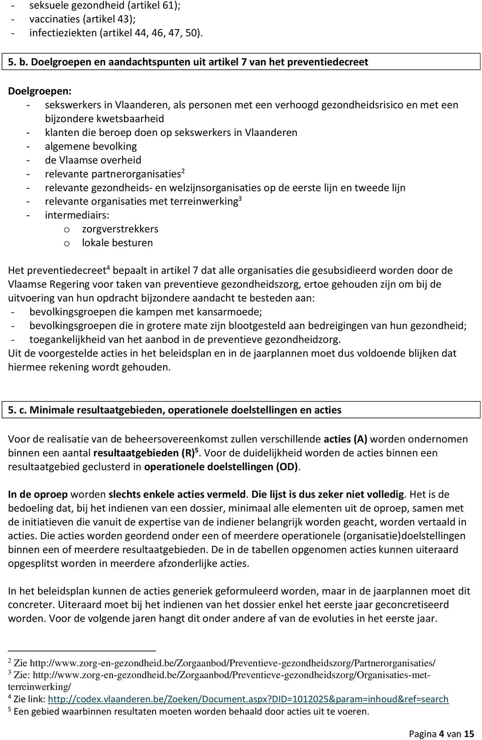 klanten die beroep doen op sekswerkers in Vlaanderen - algemene bevolking - de Vlaamse overheid - relevante partnerorganisaties 2 - relevante gezondheids- en welzijnsorganisaties op de eerste lijn en