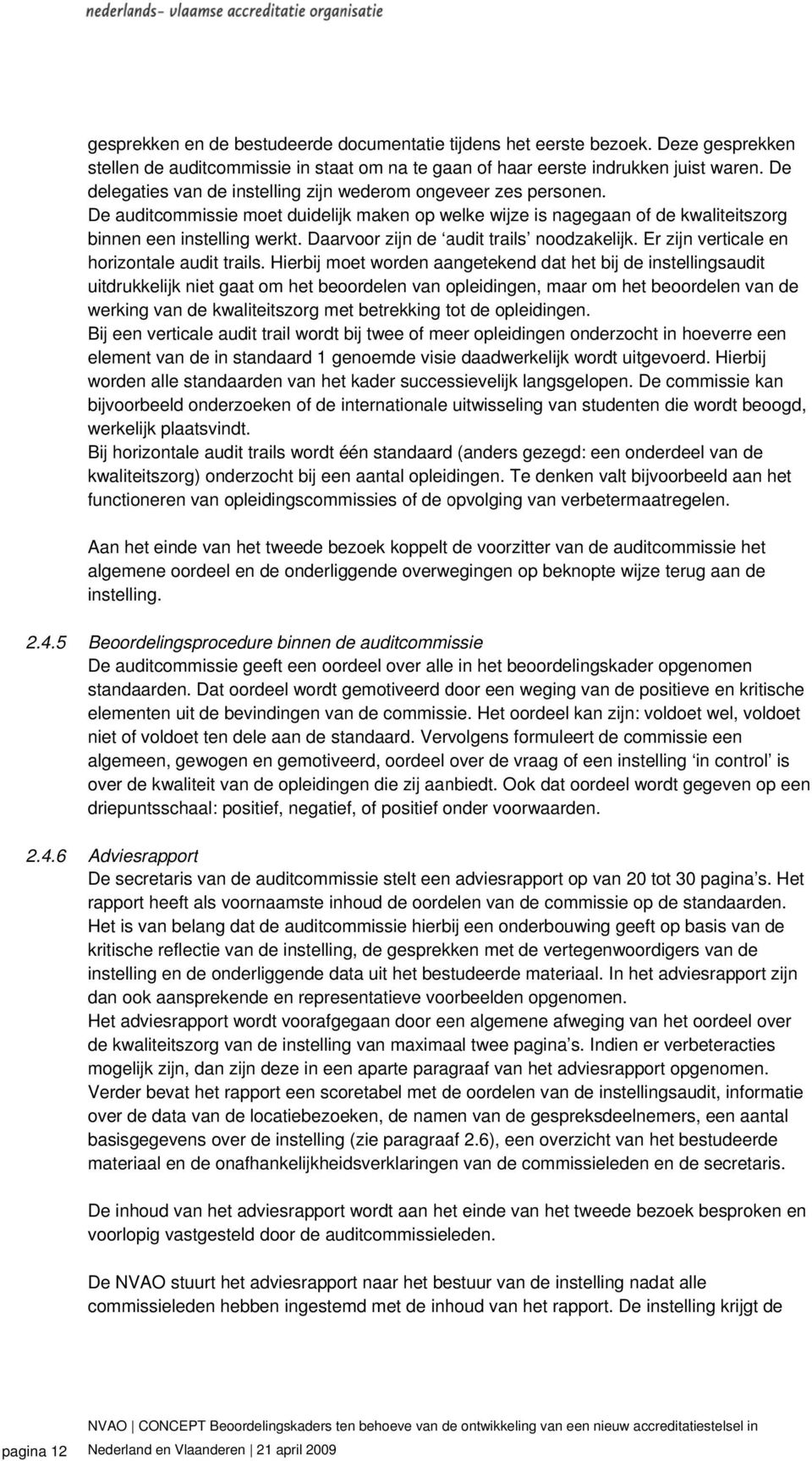 Daarvoor zijn de audit trails noodzakelijk. Er zijn verticale en horizontale audit trails.