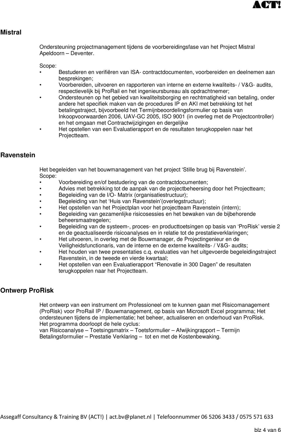 respectievelijk bij ProRail en het ingenieursbureau als opdrachtnemer; Ondersteunen op het gebied van kwaliteitsborging en rechtmatigheid van betaling, onder andere het specifiek maken van de