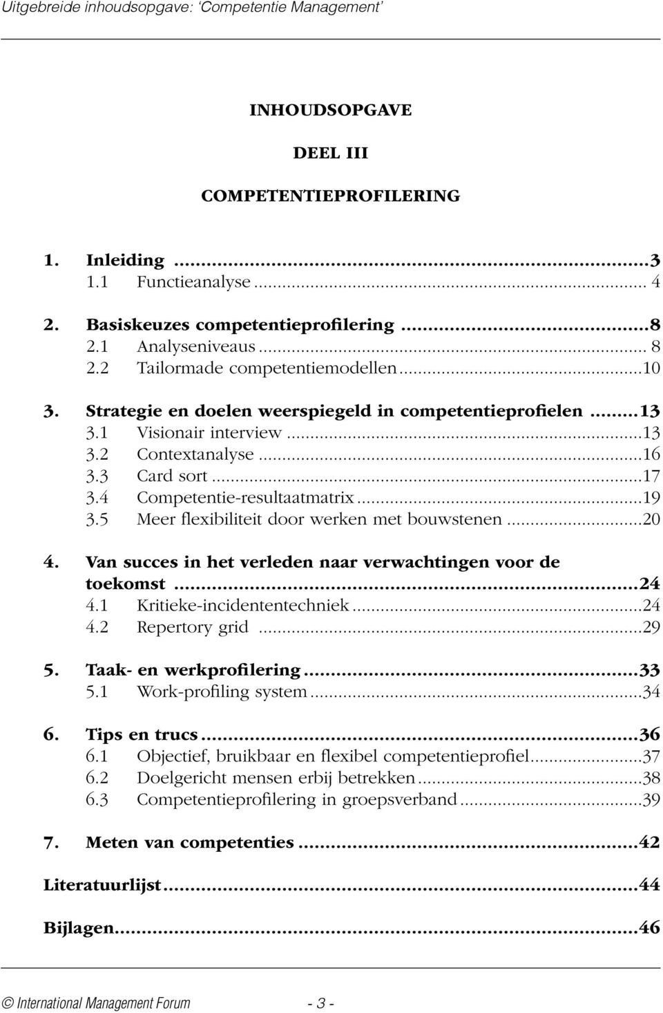 5 Meer flexibiliteit door werken met bouwstenen...20 4. Van succes in het verleden naar verwachtingen voor de toekomst...24 4.1 Kritieke-incidententechniek...24 4.2 Repertory grid...29 5.