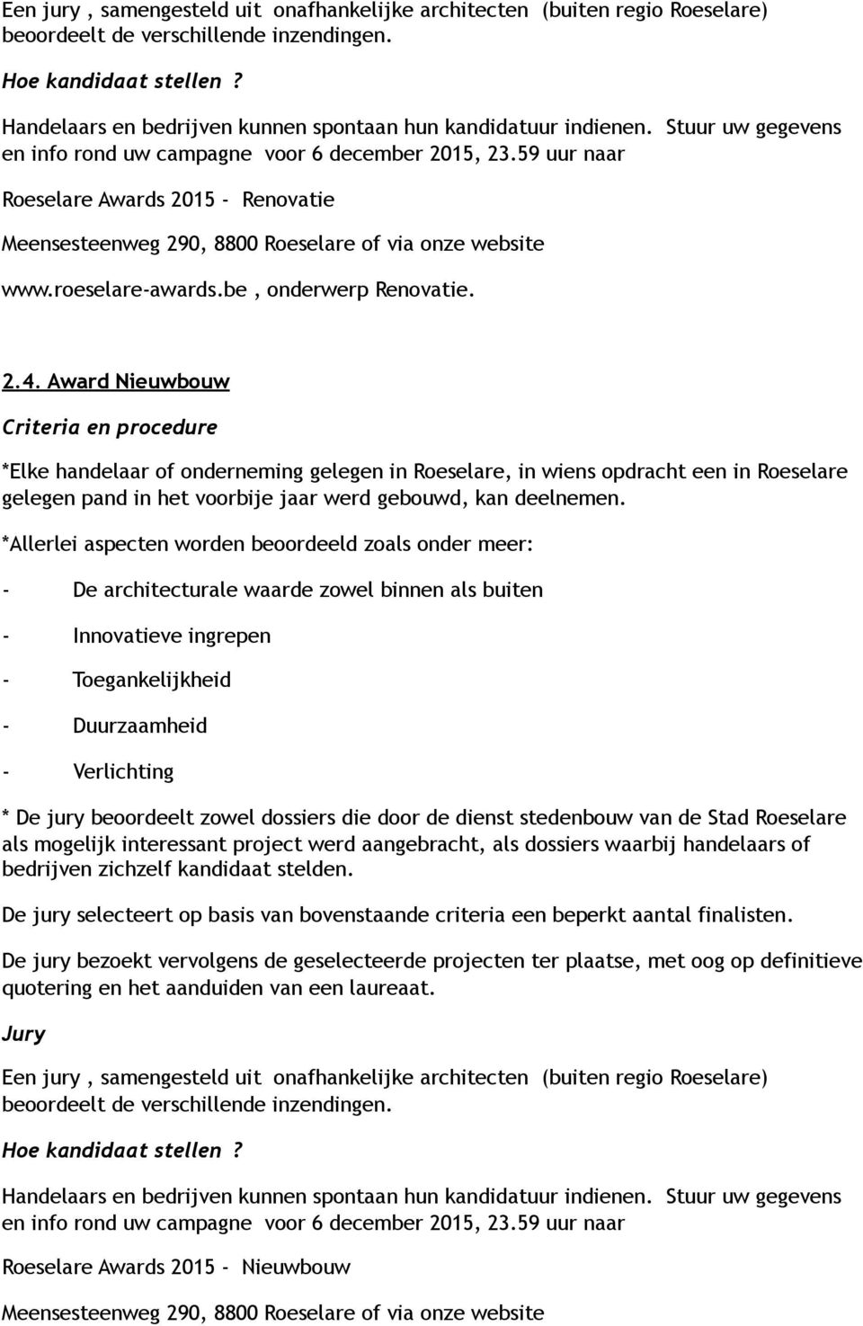 be, onderwerp Renovatie. 2.4. Award Nieuwbouw *Elke handelaar of onderneming gelegen in Roeselare, in wiens opdracht een in Roeselare gelegen pand in het voorbije jaar werd gebouwd, kan deelnemen.