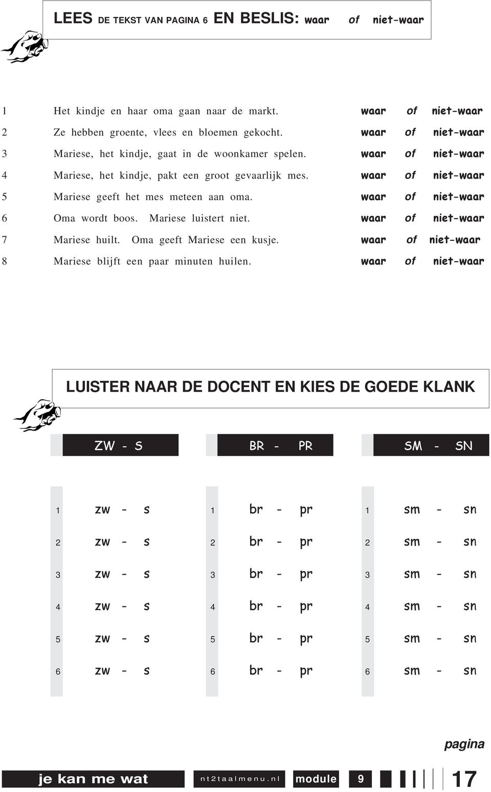 waar of niet-waar waar of niet-waar waar of niet-waar waar of niet-waar waar of niet-waar waar of niet-waar 7 Mariese huilt. Oma geeft Mariese een kusje.