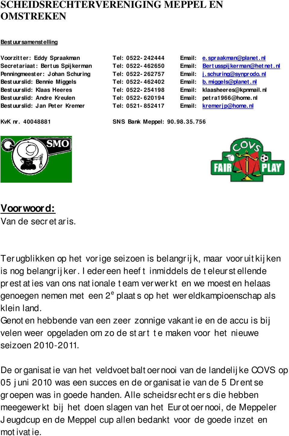 nl Bestuurslid: Bennie Miggels Tel: 0522-462402 Email: b.miggels@planet.nl Bestuurslid: Klaas Heeres Tel: 0522-254198 Email: klaasheeres@kpnmail.