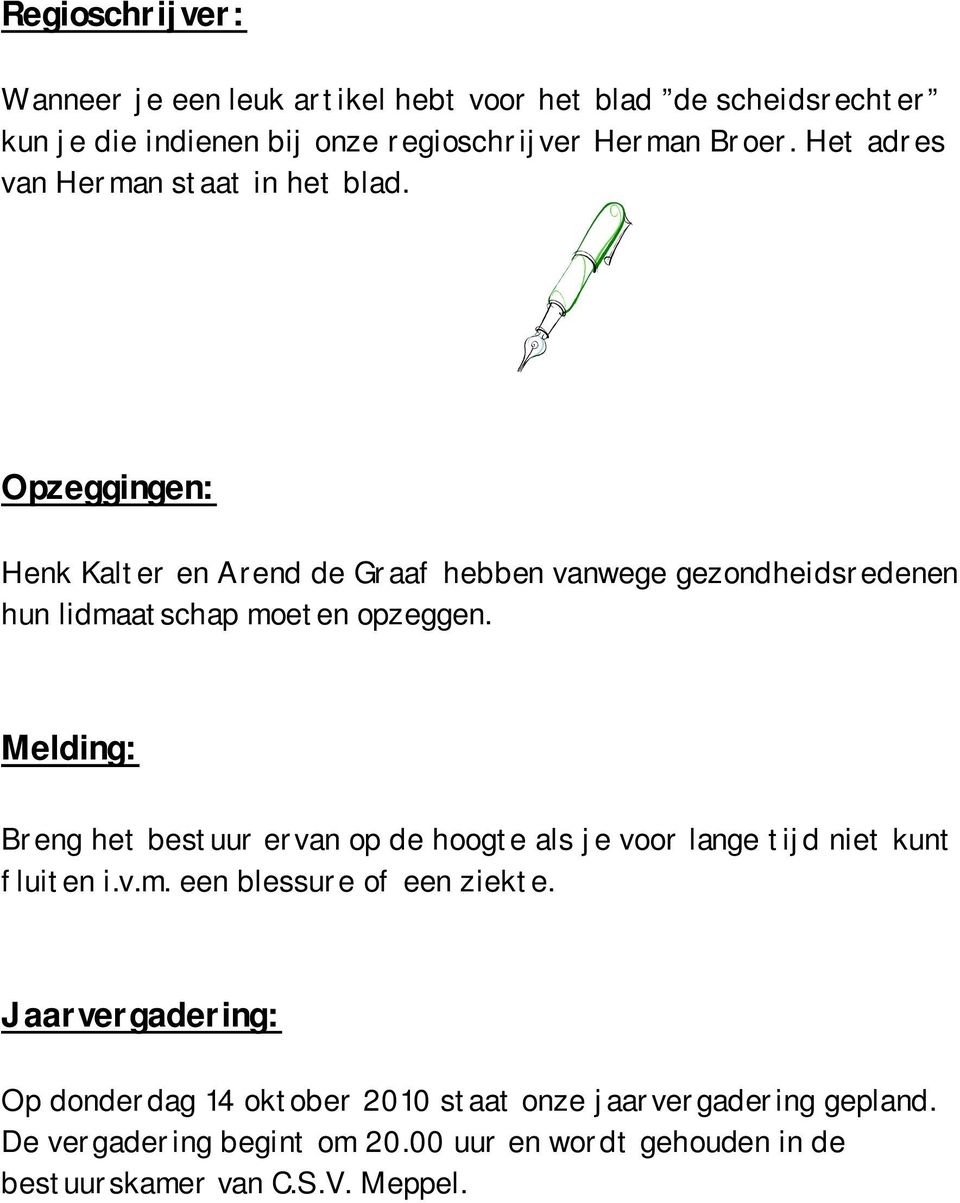 Opzeggingen: Henk Kalter en Arend de Graaf hebben vanwege gezondheidsredenen hun lidmaatschap moeten opzeggen.