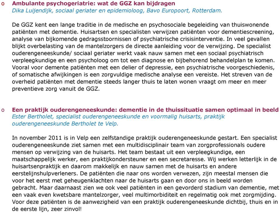 Huisartsen en specialisten verwijzen patiënten voor dementiescreening, analyse van bijkomende gedragsstoornissen of psychiatrische crisisinterventie.