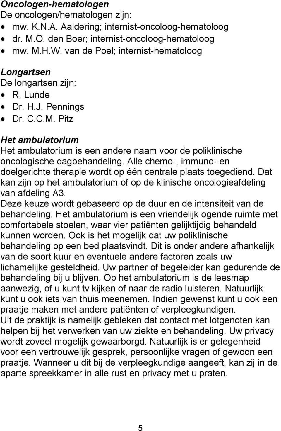 Pitz Het ambulatorium Het ambulatorium is een andere naam voor de poliklinische oncologische dagbehandeling. Alle chemo-, immuno- en doelgerichte therapie wordt op één centrale plaats toegediend.