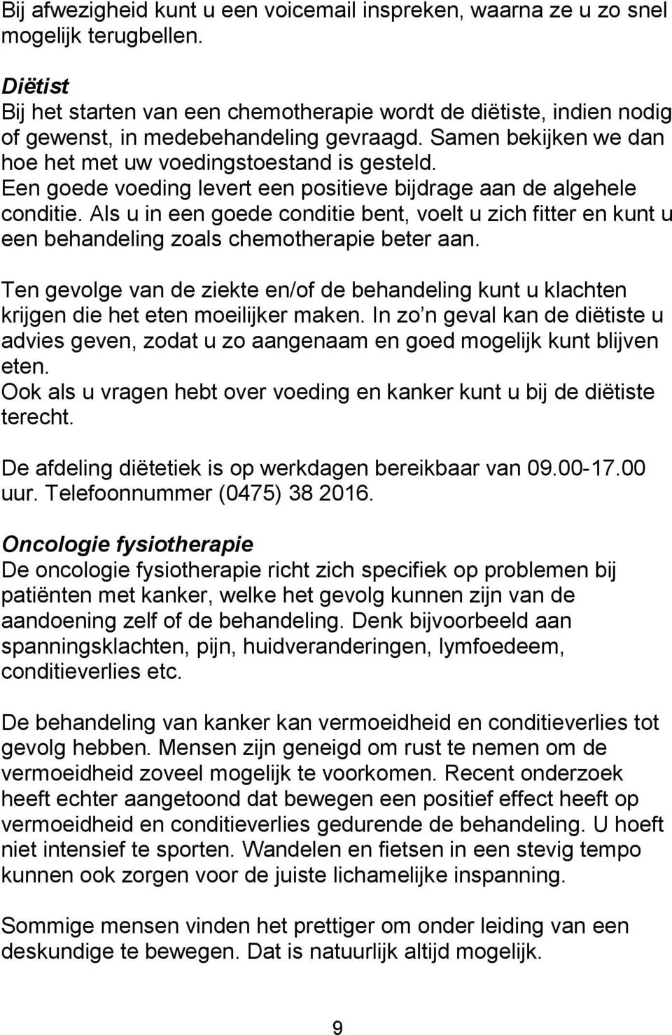 Een goede voeding levert een positieve bijdrage aan de algehele conditie. Als u in een goede conditie bent, voelt u zich fitter en kunt u een behandeling zoals chemotherapie beter aan.