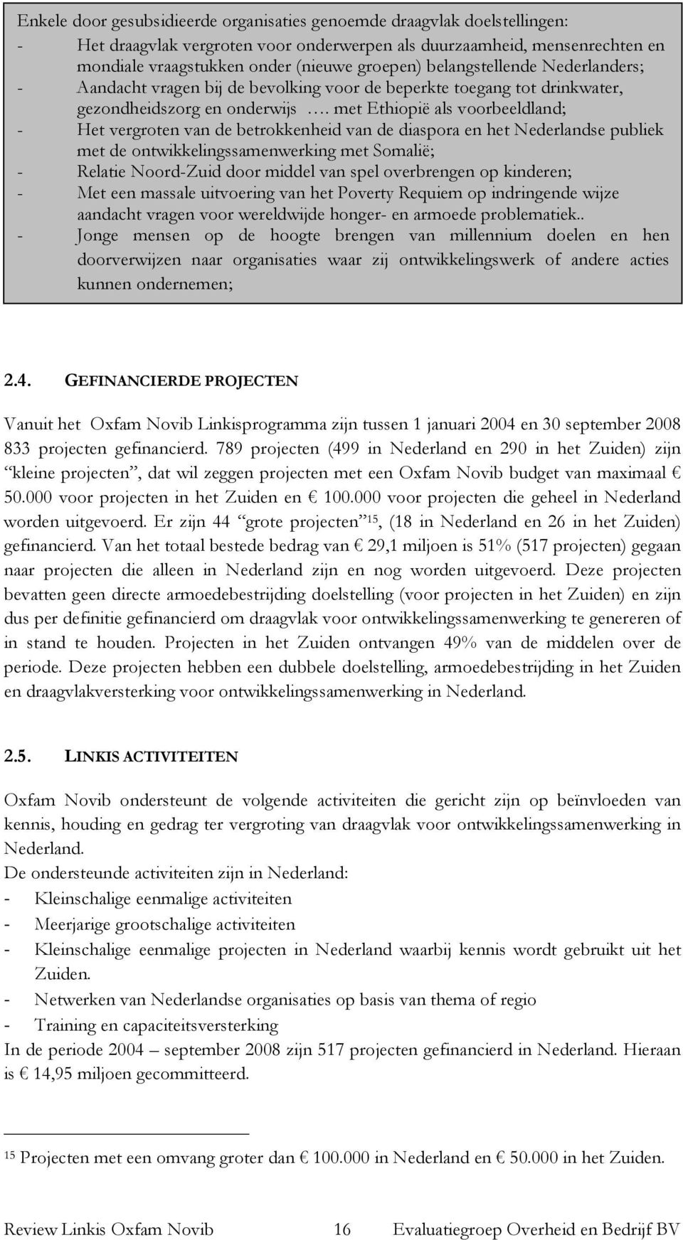 met Ethiopië als voorbeeldland; - Het vergroten van de betrokkenheid van de diaspora en het Nederlandse publiek met de ontwikkelingssamenwerking met Somalië; - Relatie Noord-Zuid door middel van spel