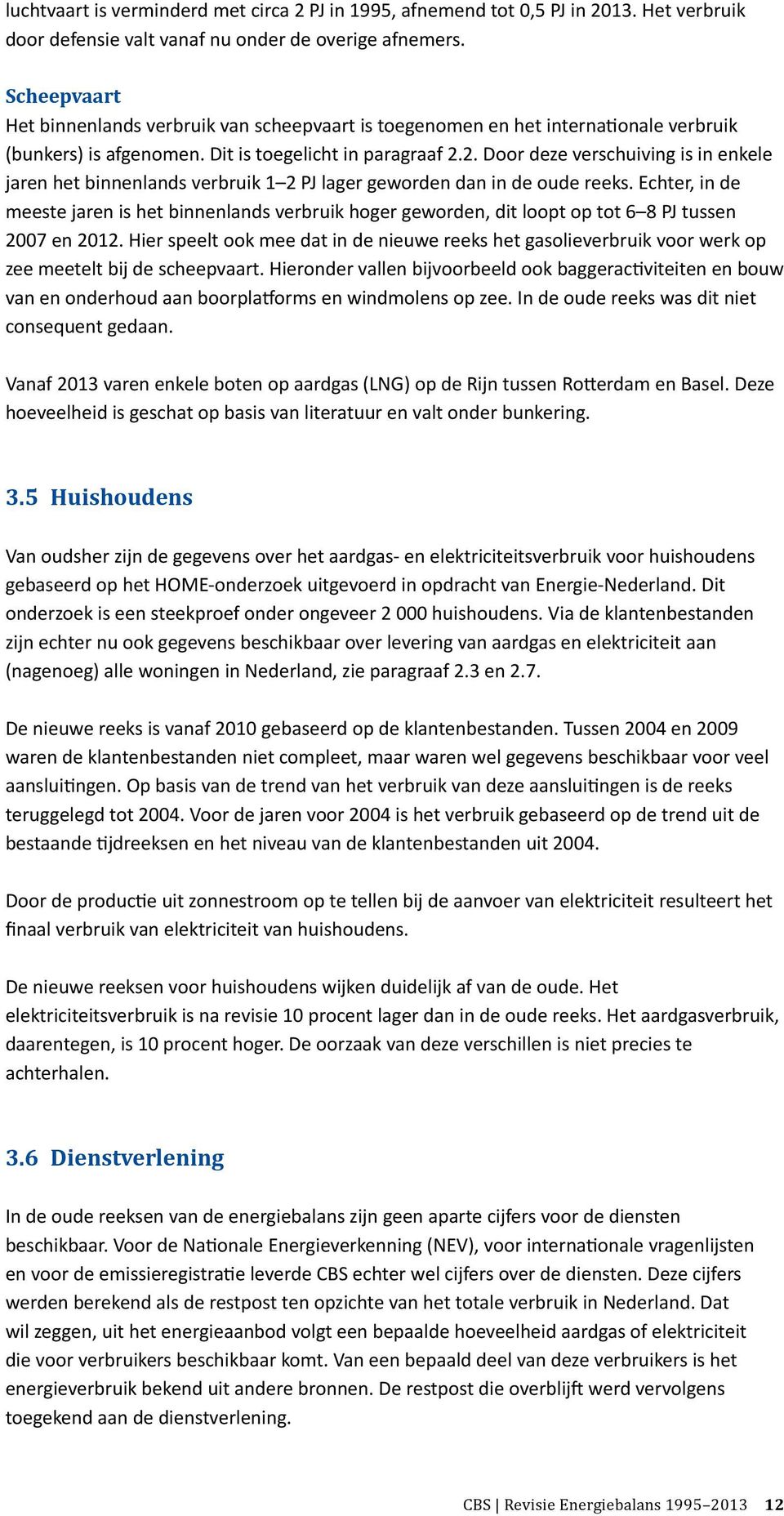 2. Door deze verschuiving is in enkele jaren het binnenlands verbruik 1 2 PJ lager geworden dan in de oude reeks.