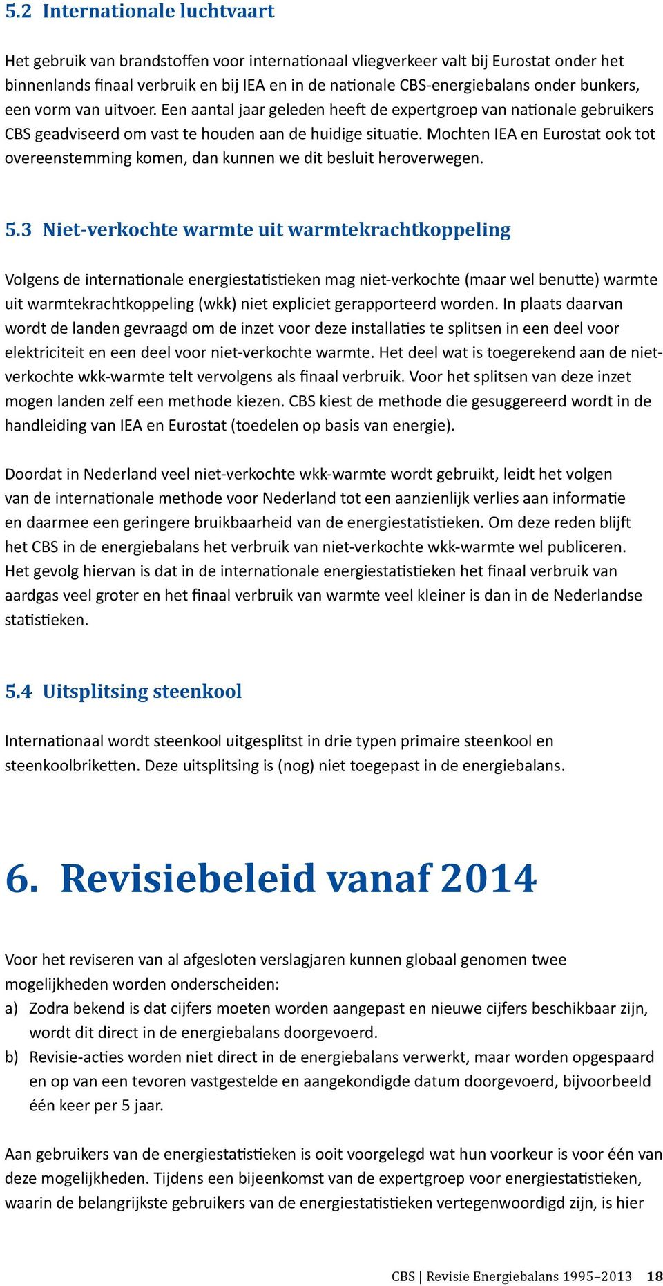 Mochten IEA en Eurostat ook tot overeenstemming komen, dan kunnen we dit besluit heroverwegen. 5.