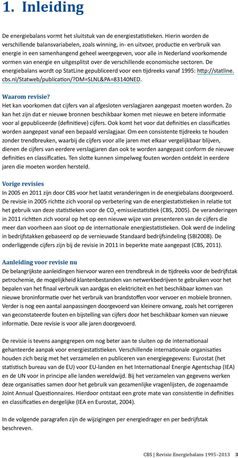 energie en uitgesplitst over de verschillende economische sectoren. De energiebalans wordt op StatLine gepubliceerd voor een tijdreeks vanaf 1995: http://statline. cbs.nl/statweb/publication/?