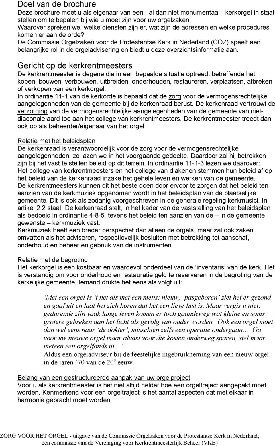 De Commissie Orgelzaken voor de Protestantse Kerk in Nederland (COZ) speelt een belangrijke rol in de orgeladvisering en biedt u deze overzichtsinformatie aan.