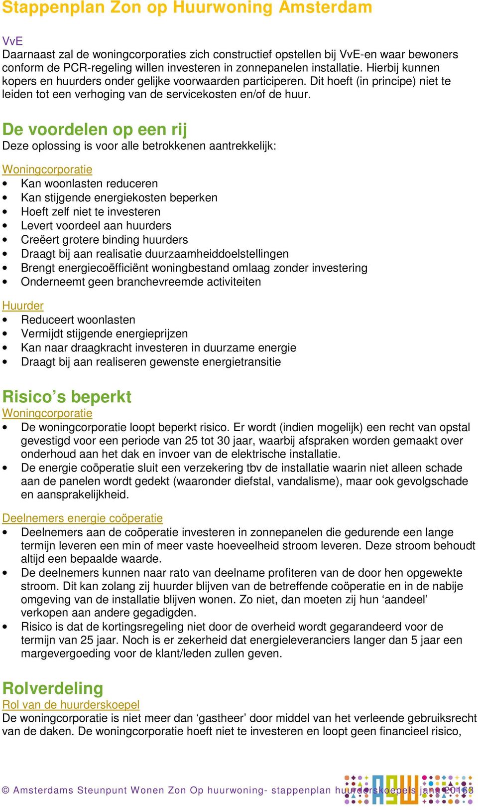 De voordelen op een rij Deze oplossing is voor alle betrokkenen aantrekkelijk: Woningcorporatie Kan woonlasten reduceren Kan stijgende energiekosten beperken Hoeft zelf niet te investeren Levert