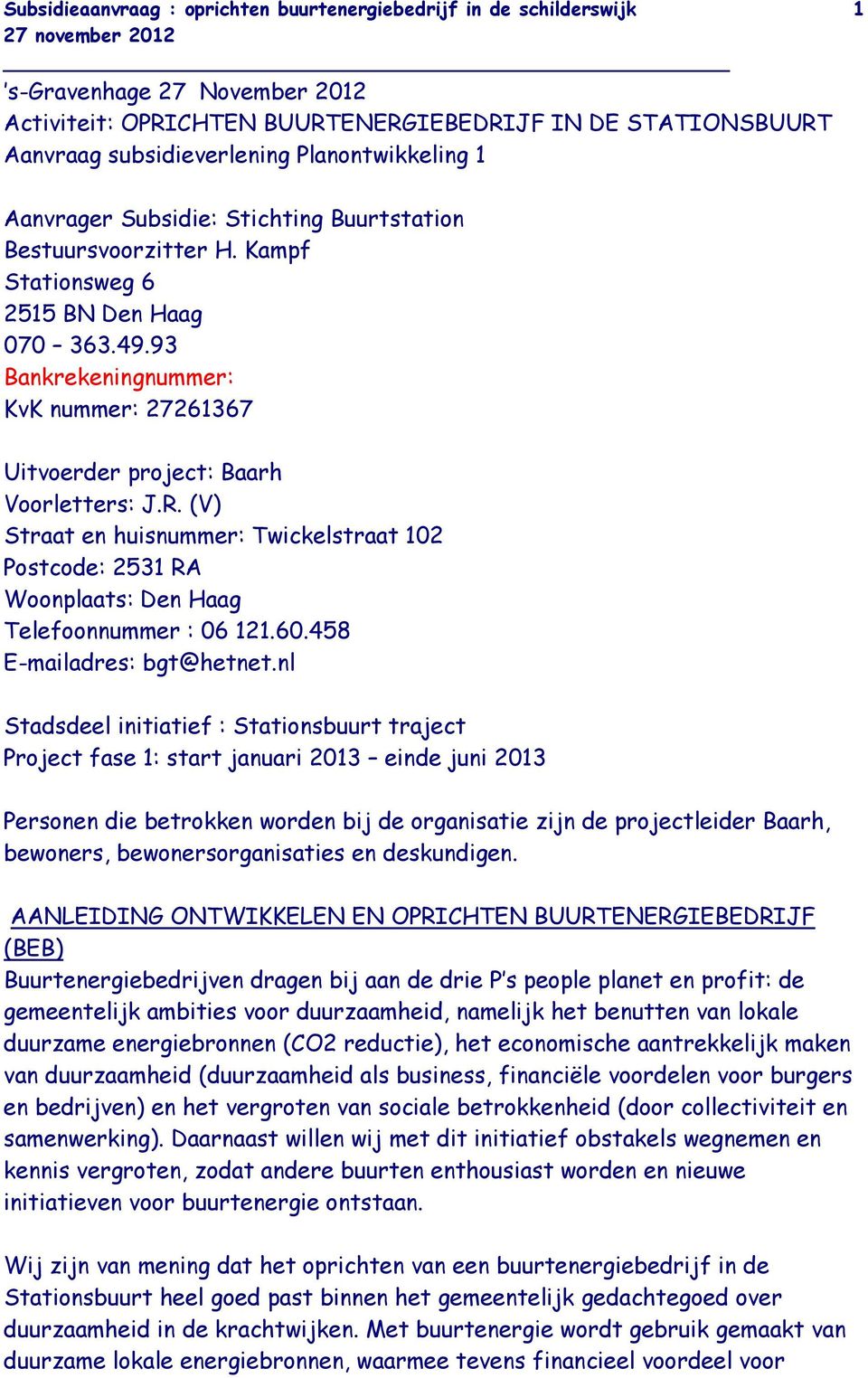 93 Bankrekeningnummer: KvK nummer: 27261367 Uitvoerder project: Baarh Voorletters: J.R. (V) Straat en huisnummer: Twickelstraat 102 Postcode: 2531 RA Woonplaats: Den Haag Telefoonnummer : 06 121.60.
