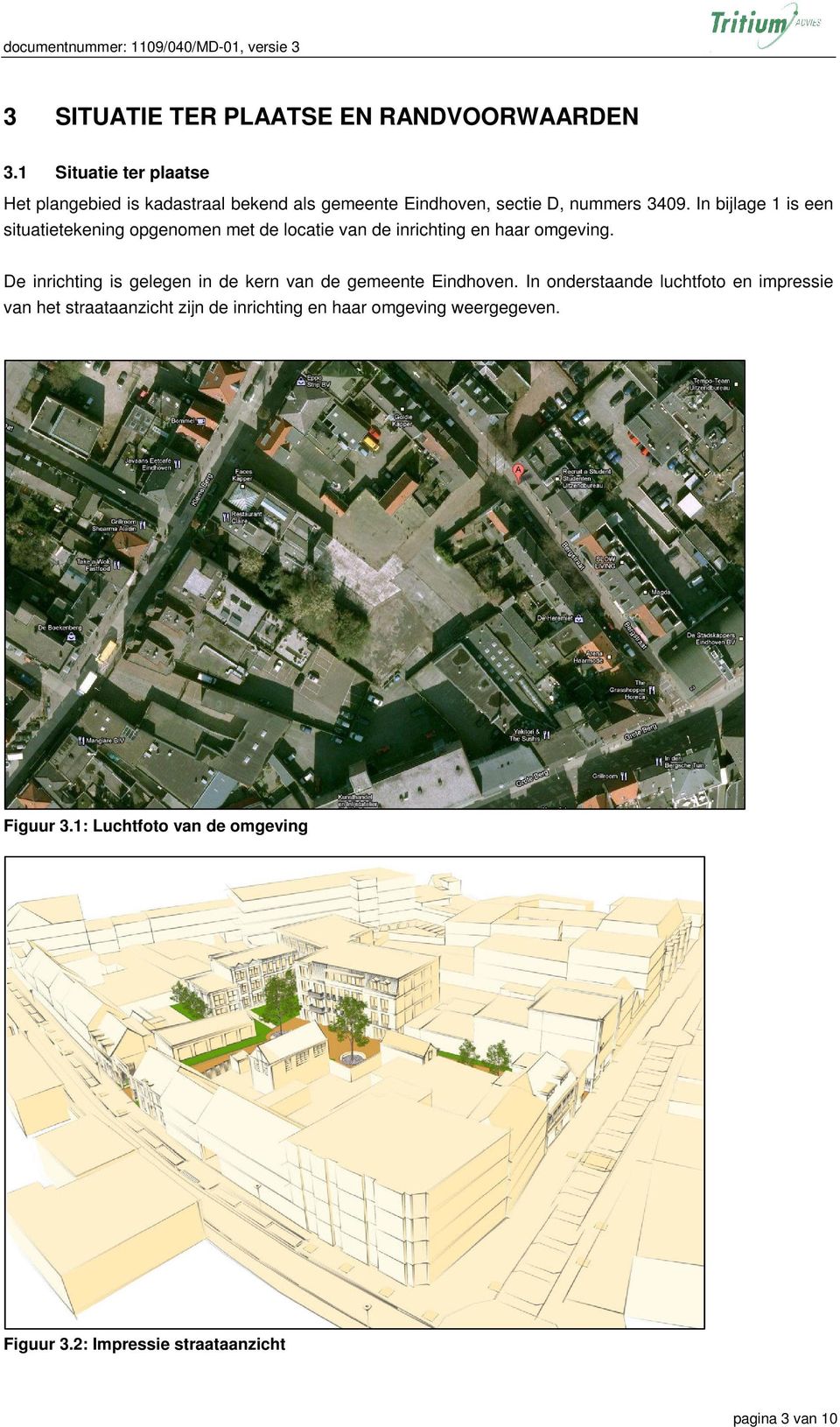 In bijlage 1 is een situatietekening opgenomen met de locatie van de inrichting en haar omgeving.