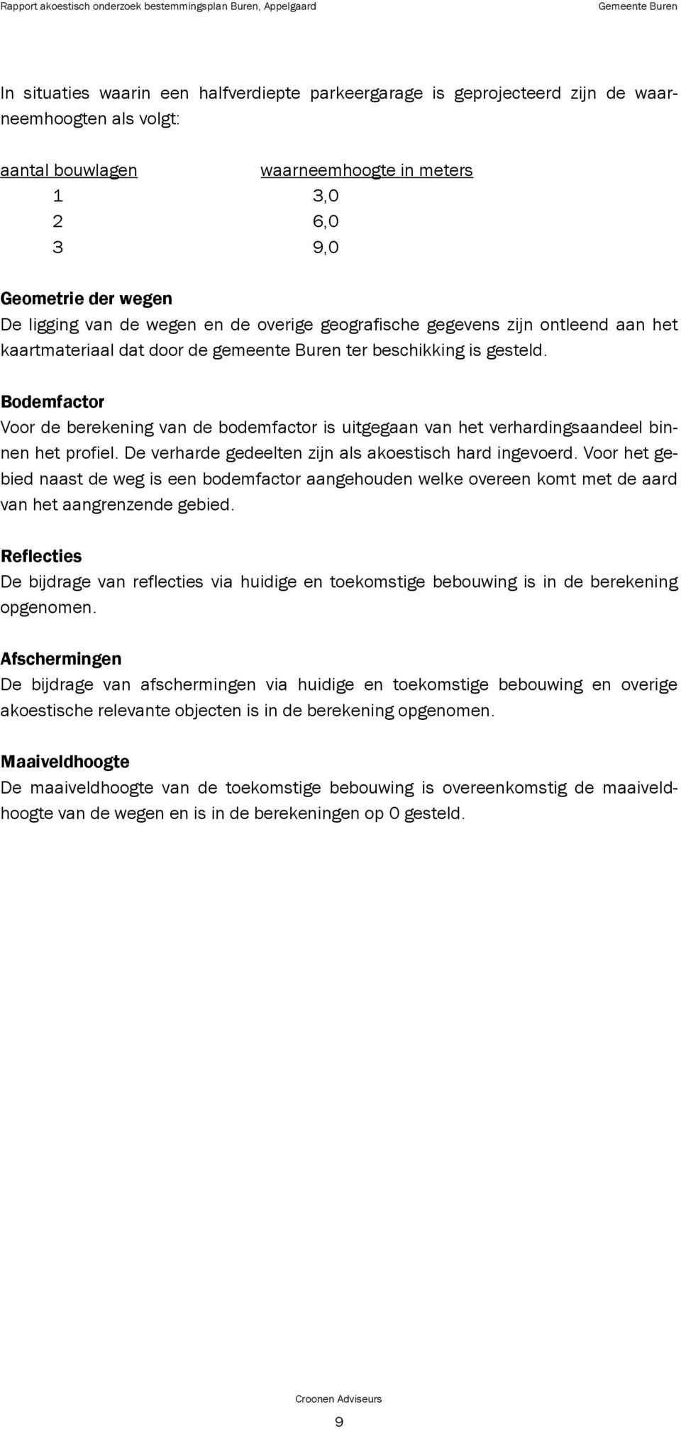 gesteld. Bodemfactor Voor de berekening van de bodemfactor is uitgegaan van het verhardingsaandeel binnen het profiel. De verharde gedeelten zijn als akoestisch hard ingevoerd.