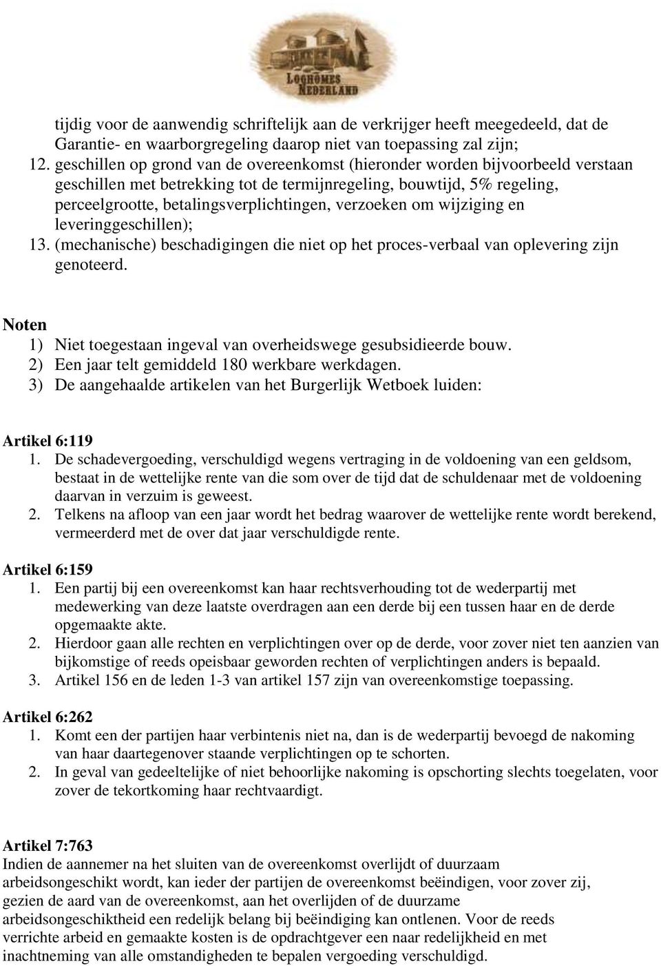 verzoeken om wijziging en leveringgeschillen); 13. (mechanische) beschadigingen die niet op het proces-verbaal van oplevering zijn genoteerd.