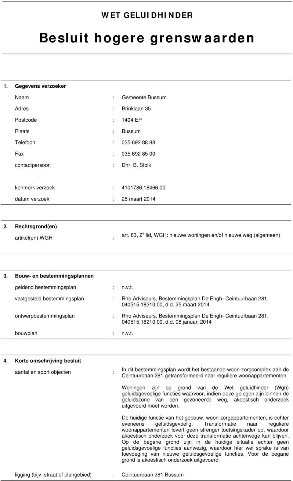 Bouw- en bestemmingsplannen geldend bestemmingsplan n.v.t. vastgesteld bestemmingsplan Rho Adviseurs, Bestemmingsplan De Engh- Ceintuurbaan 281, 040515.18210.00, d.d. 25 maart 2014 ontwerpbestemmingsplan Rho Adviseurs, Bestemmingsplan De Engh- Ceintuurbaan 281, 040515.