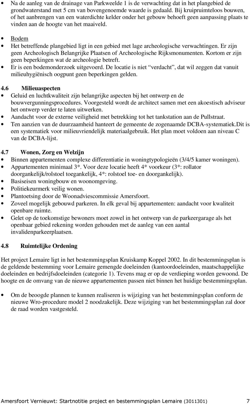 Bodem Het betreffende plangebied ligt in een gebied met lage archeologische verwachtingen. Er zijn geen Archeologisch Belangrijke Plaatsen of Archeologische Rijksmonumenten.