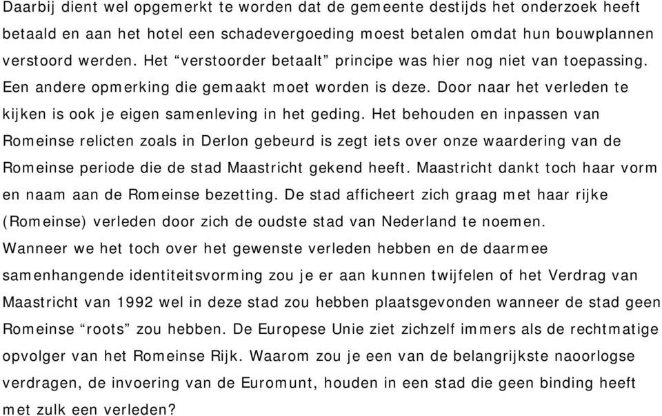 Het behouden en inpassen van Romeinse relicten zoals in Derlon gebeurd is zegt iets over onze waardering van de Romeinse periode die de stad Maastricht gekend heeft.