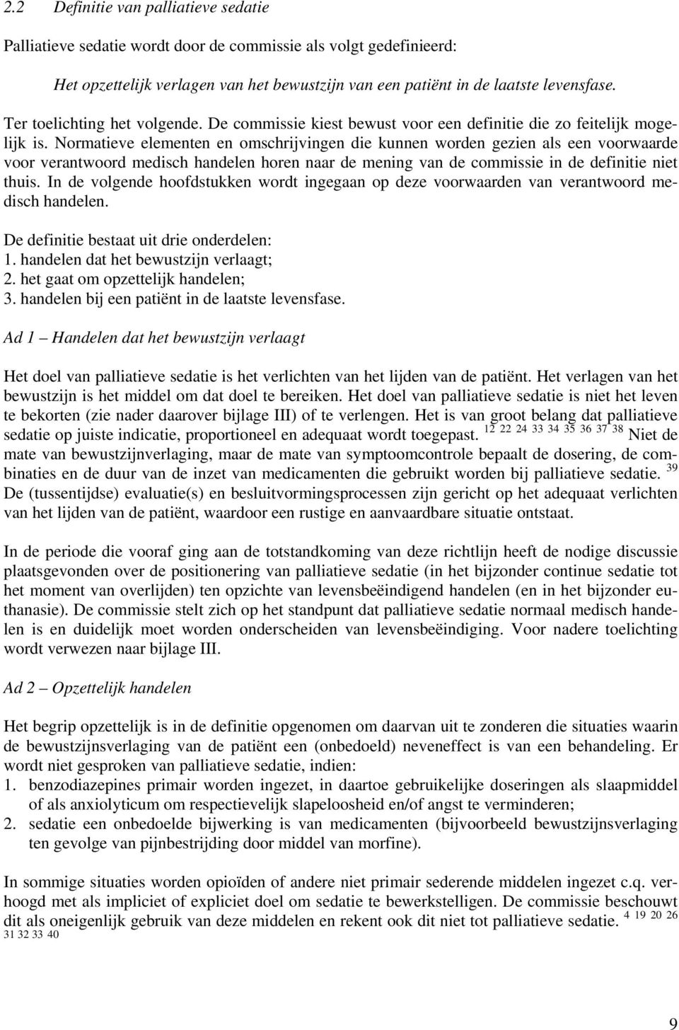 Normatieve elementen en omschrijvingen die kunnen worden gezien als een voorwaarde voor verantwoord medisch handelen horen naar de mening van de commissie in de definitie niet thuis.