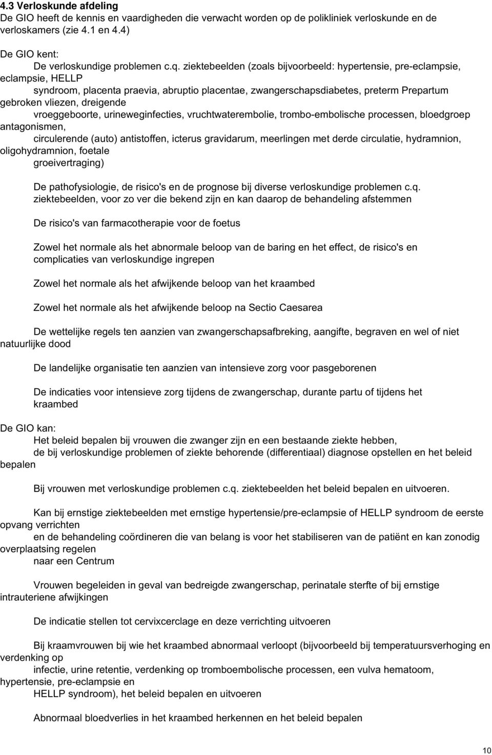 vroeggeboorte, urineweginfecties, vruchtwaterembolie, trombo-embolische processen, bloedgroep antagonismen, circulerende (auto) antistoffen, icterus gravidarum, meerlingen met derde circulatie,