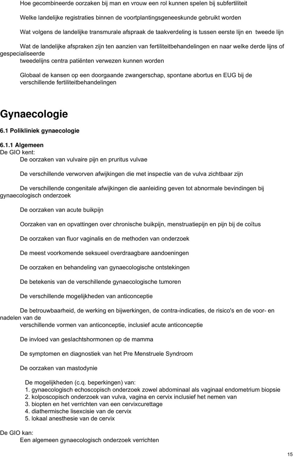 tweedelijns centra patiënten verwezen kunnen worden Globaal de kansen op een doorgaande zwangerschap, spontane abortus en EUG bij de verschillende fertiliteitbehandelingen Gynaecologie 6.