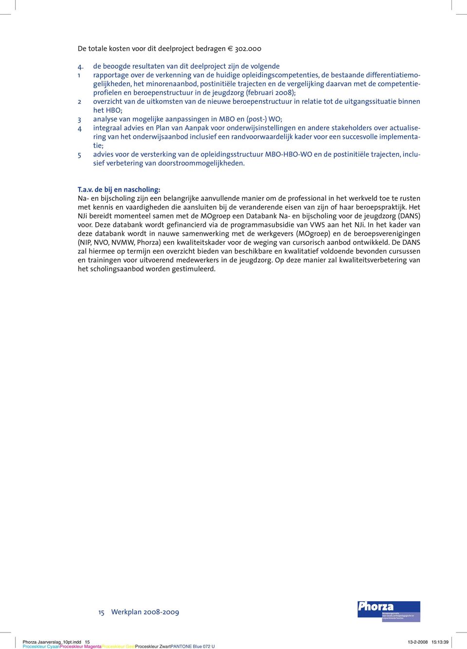 postinitiële trajecten en de vergelijking daarvan met de competentieprofielen en beroepenstructuur in de jeugdzorg (februari 2008); 2 overzicht van de uitkomsten van de nieuwe beroepenstructuur in