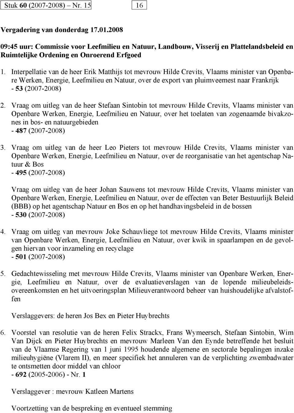 Interpellatie van de heer Erik Matthijs tot mevrouw Hilde Crevits, Vlaams minister van Openbare Werken, Energie, Leefmilieu en Natuur, over de export van pluimveemest naar Frankrijk - 53 (2007-2008)