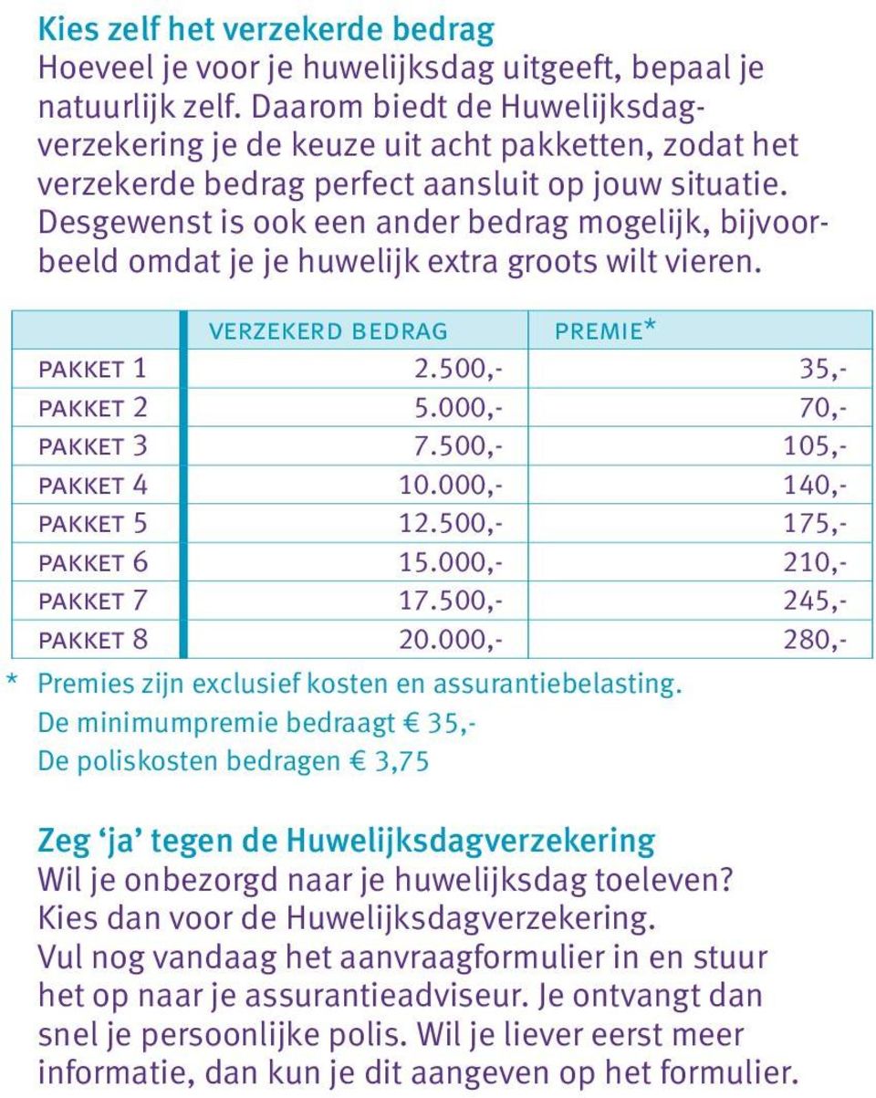 Desgewenst is ook een ander bedrag mogelijk, bijvoorbeeld omdat je je huwelijk extra groots wilt vieren. verzekerd bedrag premie* pakket 1 2.500,- 35,- pakket 2 5.000,- 70,- pakket 3 7.