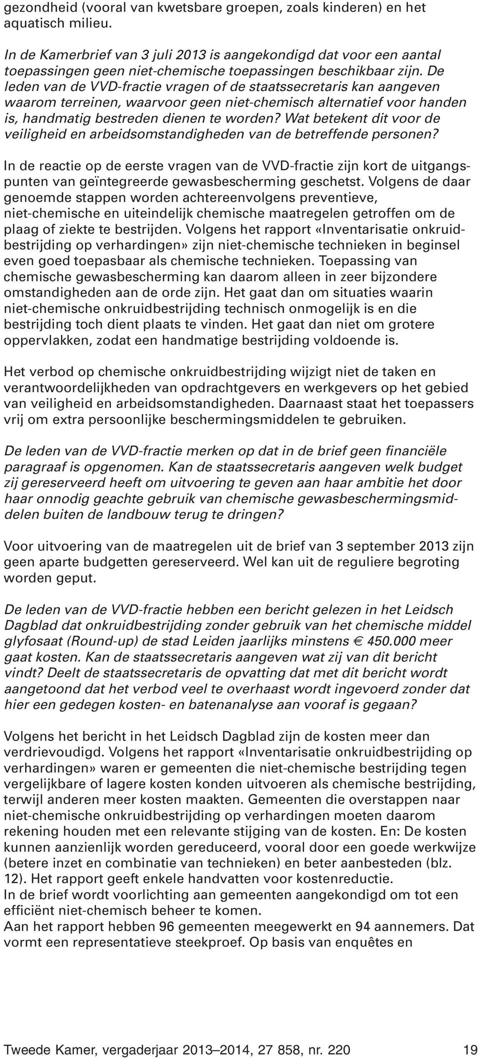 De leden van de VVD-fractie vragen of de staatssecretaris kan aangeven waarom terreinen, waarvoor geen niet-chemisch alternatief voor handen is, handmatig bestreden dienen te worden?