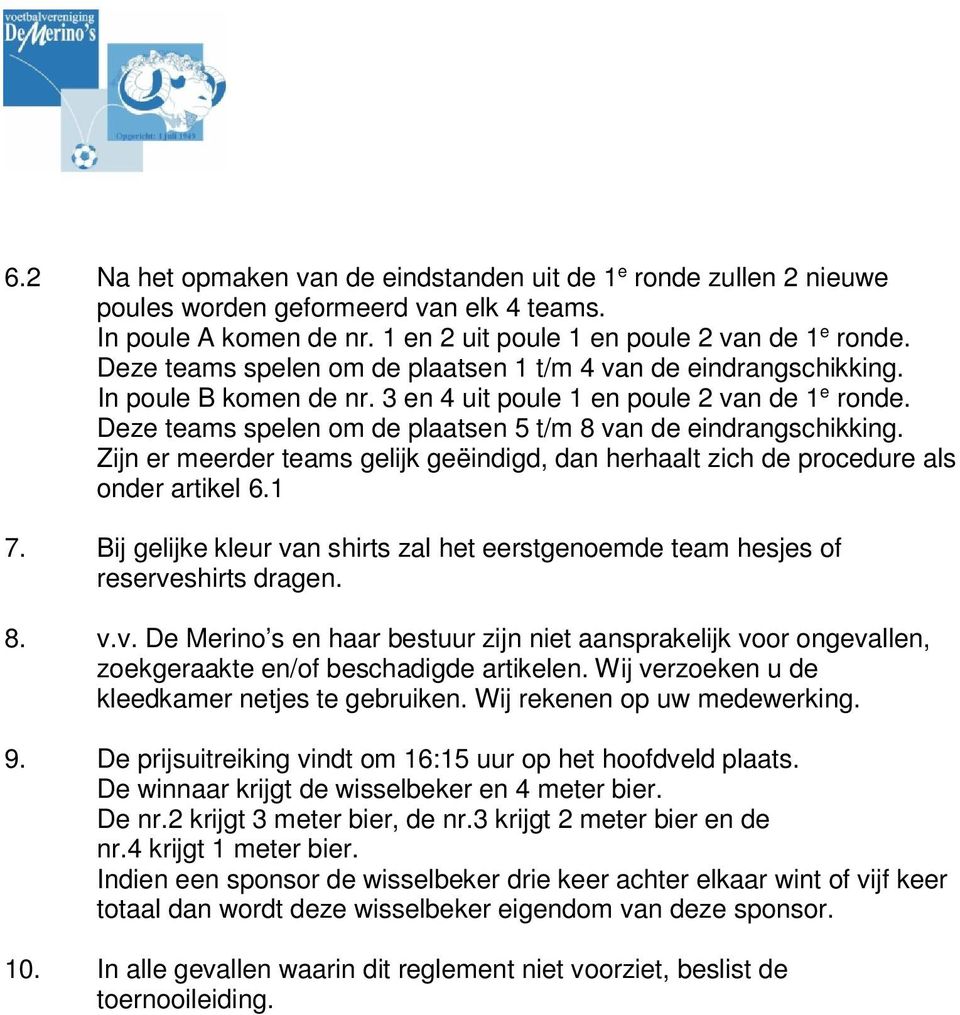 Deze teams spelen om de plaatsen 5 t/m 8 van de eindrangschikking. Zijn er meerder teams gelijk geëindigd, dan herhaalt zich de procedure als onder artikel 6.1 7.