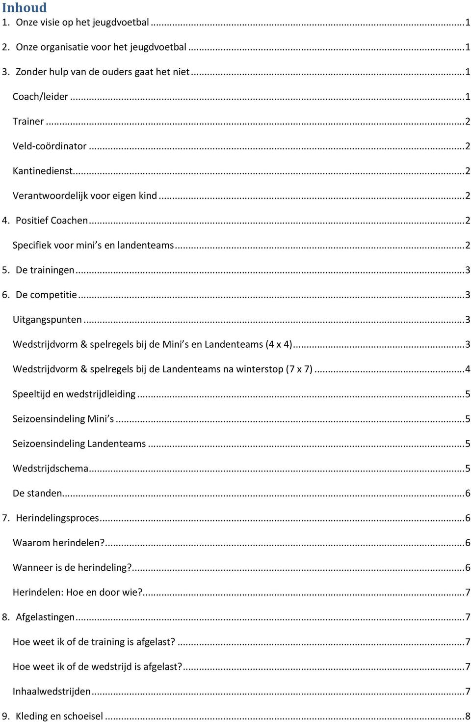 .. 3 Wedstrijdvorm & spelregels bij de Mini s en Landenteams (4 x 4)... 3 Wedstrijdvorm & spelregels bij de Landenteams na winterstop (7 x 7)... 4 Speeltijd en wedstrijdleiding.