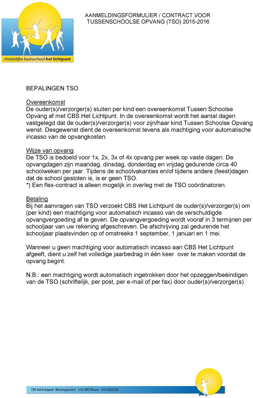 Desgewenst dient de vereenkmst tevens als machtiging vr autmatische incass van de pvangksten. Wijze van pvang De TSO is bedeld vr 1x, 2x, 3x f 4x pvang per week p vaste dagen.