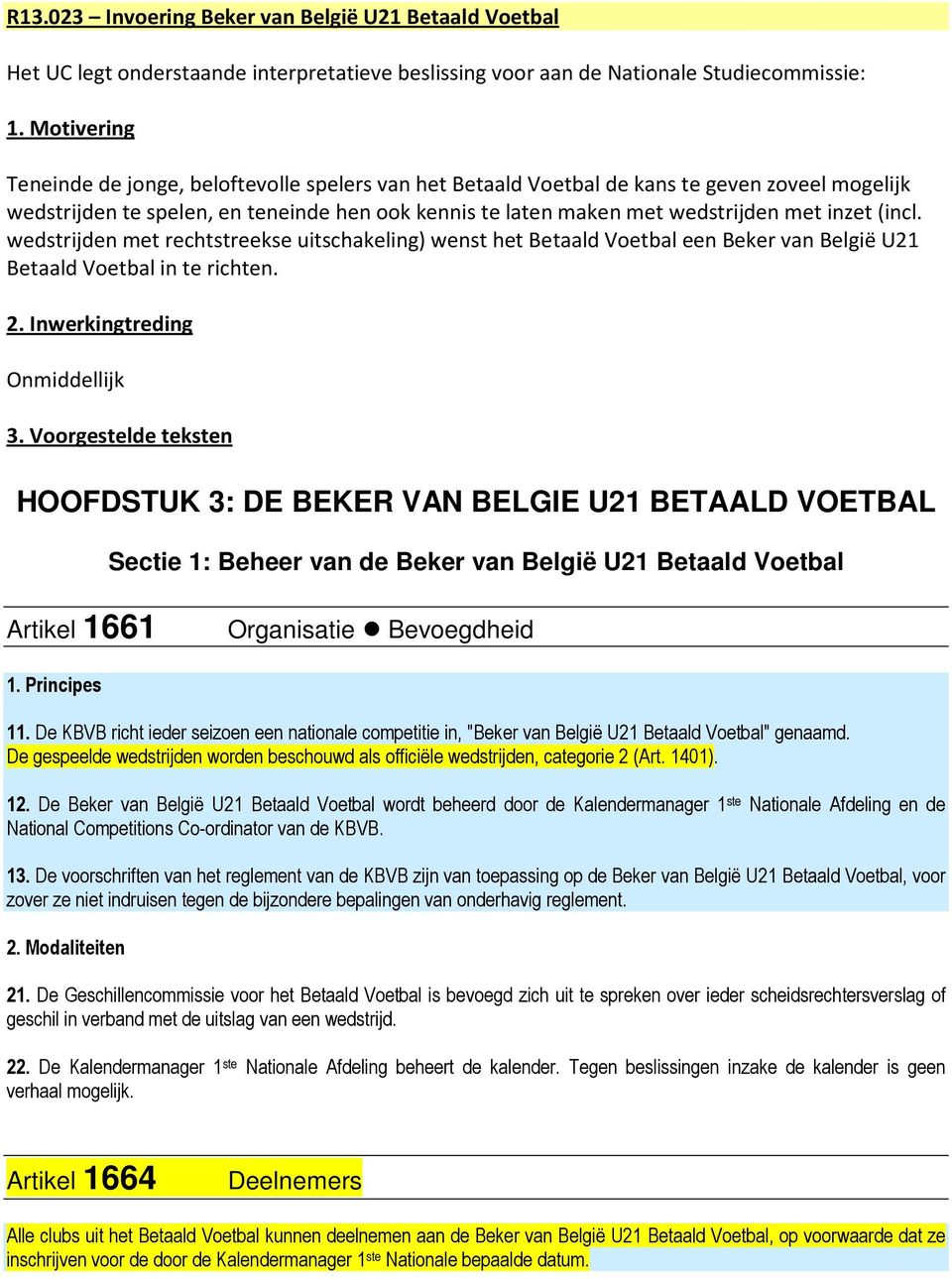 (incl. wedstrijden met rechtstreekse uitschakeling) wenst het Betaald Voetbal een Beker van België U21 Betaald Voetbal in te richten. 2. Inwerkingtreding Onmiddellijk 3.