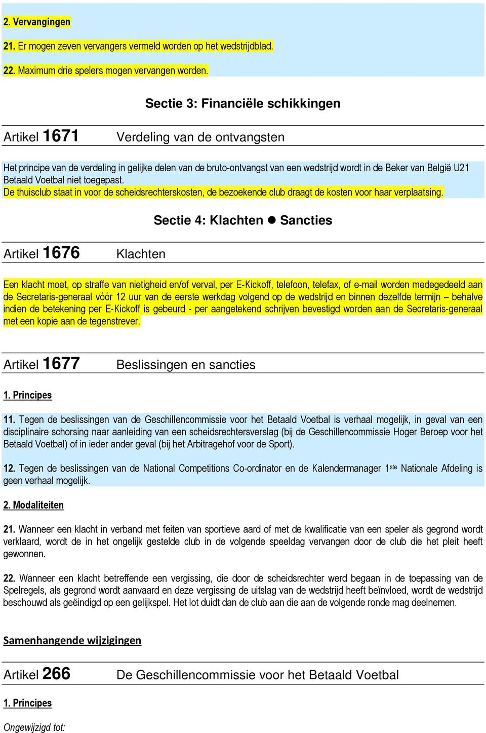 Betaald Voetbal niet toegepast. De thuisclub staat in voor de scheidsrechterskosten, de bezoekende club draagt de kosten voor haar verplaatsing.