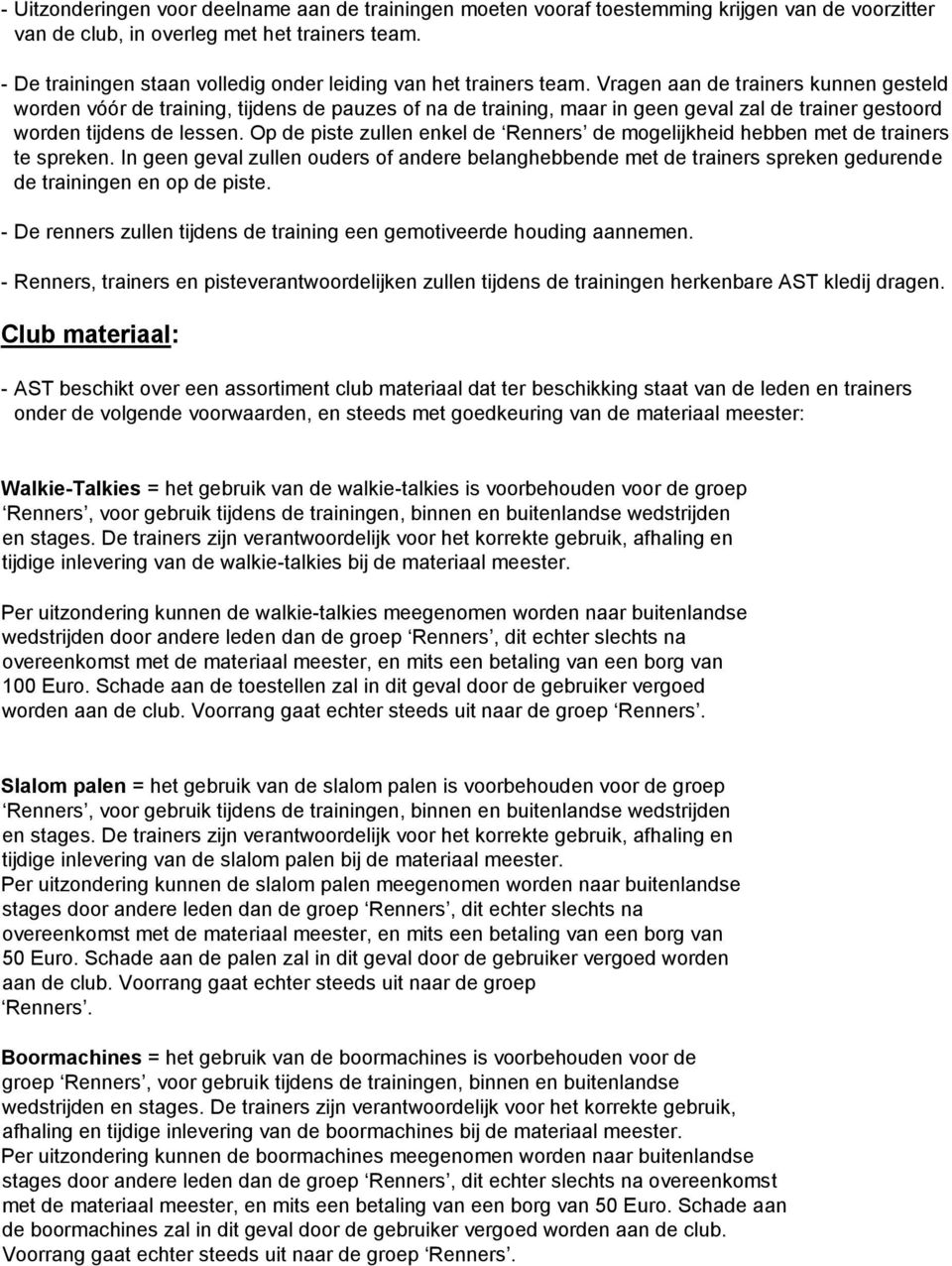 Vragen aan de trainers kunnen gesteld worden vóór de training, tijdens de pauzes of na de training, maar in geen geval zal de trainer gestoord worden tijdens de lessen.