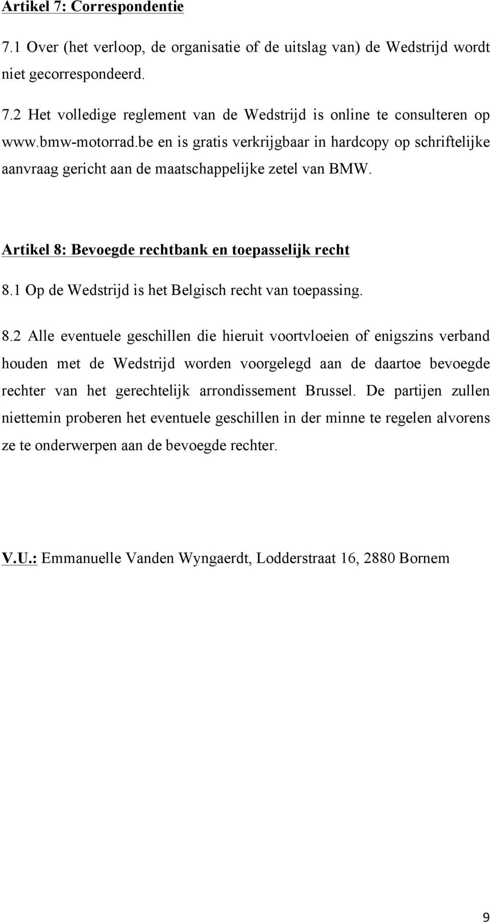 1 Op de Wedstrijd is het Belgisch recht van toepassing. 8.