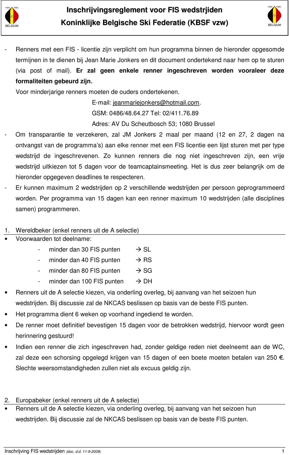 Voor minderjarige renners moeten de ouders ondertekenen. E-mail: jeanmariejonkers@hotmail.com. GSM: 0486/48.64.27 Tel: 02/411.76.