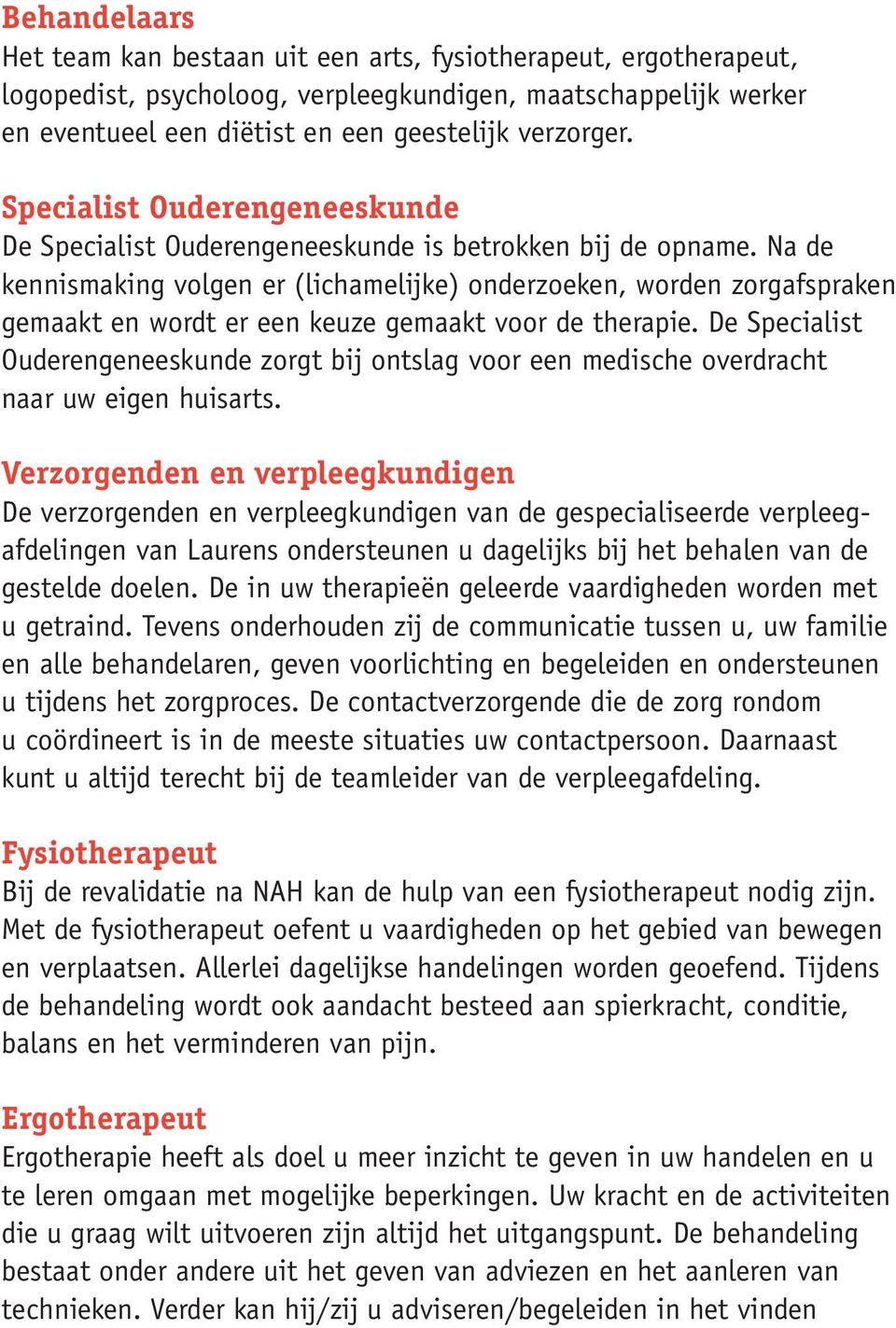 Na de kennismaking volgen er (lichamelijke) onderzoeken, worden zorgafspraken gemaakt en wordt er een keuze gemaakt voor de therapie.