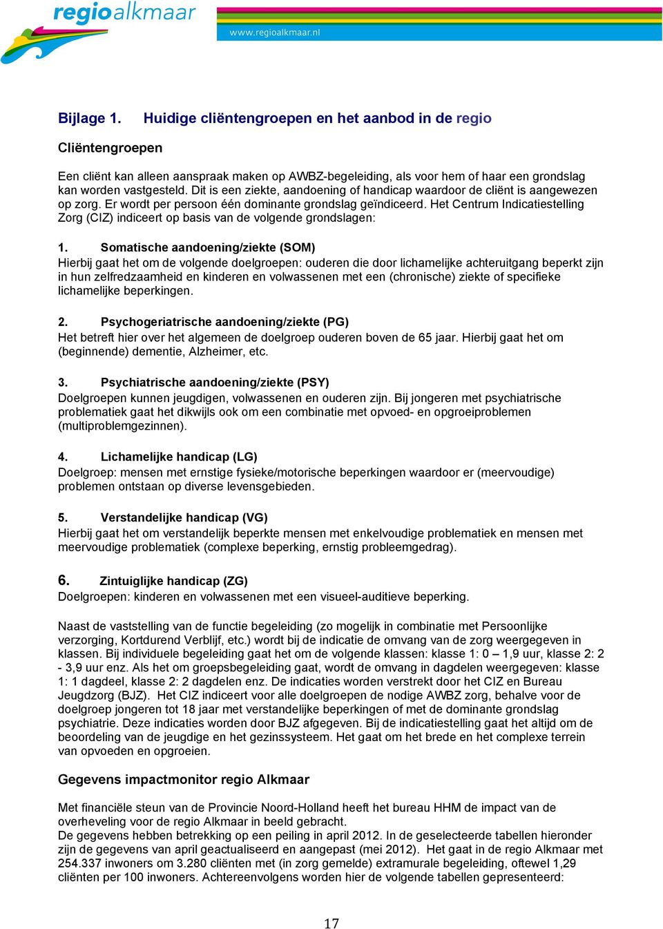 Het Centrum Indicatiestelling Zorg (CIZ) indiceert op basis van de volgende grondslagen: 1.