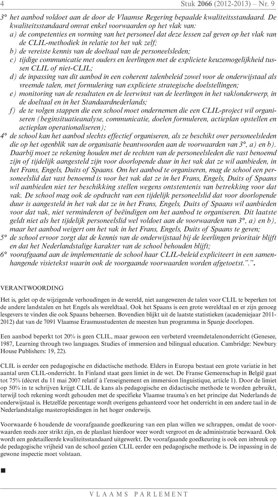 zelf; b) de vereiste kennis van de doeltaal van de personeelsleden; c) tijdige communicatie met ouders en leerlingen met de expliciete keuzemogelijkheid tussen CLIL of niet-clil; d) de inpassing van