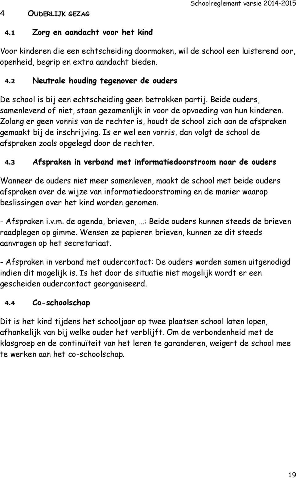 Is er wel een vonnis, dan volgt de school de afspraken zoals opgelegd door de rechter. 4.